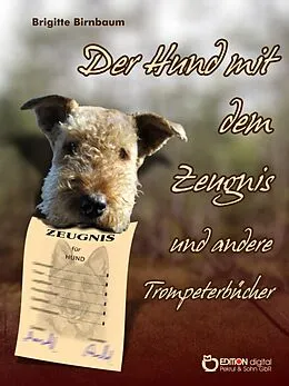 E-Book (epub) Der Hund mit dem Zeugnis und andere Trompeterbücher von Brigitte Birnbaum