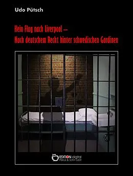 E-Book (pdf) Kein Flug nach Liverpool - Nach deutschem Recht hinter schwedischen Gardinen von Udo Pütsch