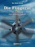 E-Book (epub) Die Fliegerin oder Aufhebung einer stummen Legende von Max Walter Schulz