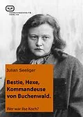 E-Book (epub) Bestie, Hexe, Kommandeuse von Buchenwald von Julian Seeliger