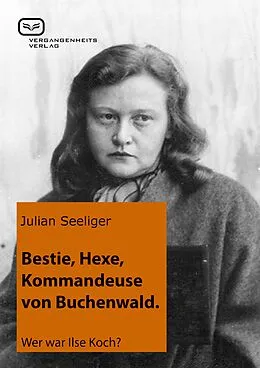 E-Book (epub) Bestie, Hexe, Kommandeuse von Buchenwald von Julian Seeliger