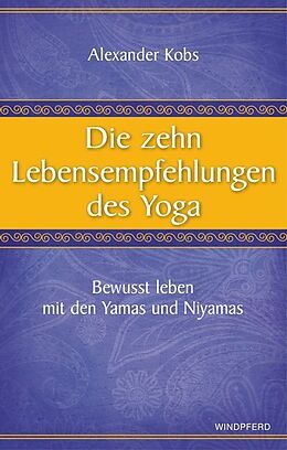 Kartonierter Einband Die zehn Lebensempfehlungen des Yoga von Alexander Kobs
