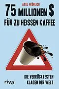 E-Book (pdf) 75 Millionen $ für zu heißen Kaffee von Axel Fröhlich