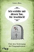 E-Book (pdf) Ich verbitte mir diesen Ton, Sie Arschloch! von Andreas Hock