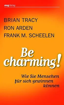 E-Book (pdf) Be Charming! von Frank M. Scheelen, Ron Arden, Brian Tracy