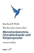 E-Book (epub) Was Sie schon immer über Menschenkenntnis, Körpersprache und Charakterkunde wissen wollten von Bernhard P. Wirth