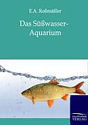 Kartonierter Einband Das Süßwasser-Aquarium von E. A. Roßmäßler