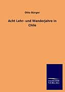 Kartonierter Einband Acht Lehr- und Wanderjahre in Chile von Otto Bürger