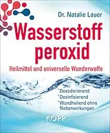 Kartonierter Einband Wasserstoffperoxid: Heilmittel und universelle Wunderwaffe von Natalie Lauer