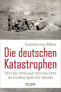 Fester Einband Die deutschen Katastrophen 1914 bis 1918 und 1933 bis 1945 im Großen Spiel der Mächte von Andreas von Bülow