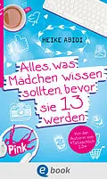 E-Book (epub) Alles, was Mädchen wissen sollten, bevor sie 13 werden von Heike Abidi