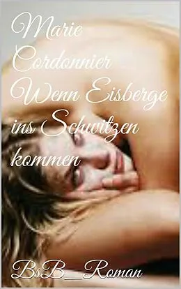E-Book (epub) Wenn Eisberge ins Schwitzen kommen von Marie Cordonnier