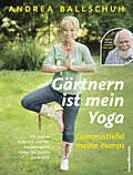 E-Book (pdf) Gärtnern ist mein Yoga, Gummistiefel meine Pumps von Andrea Ballschuh, Elmar Mai