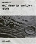 E-Book (epub) (Ma) nie fest der Kosmischen Idiotie von Michael Fast
