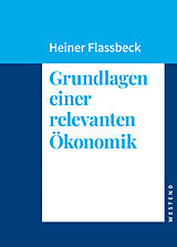 Fester Einband Grundlagen einer relevanten Ökonomik von Heiner Flassbeck