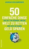 E-Book (epub) 50 einfache Dinge, die Sie tun können, um die Welt zu retten und wie Sie dabei Geld sparen von Andreas Schlumberger