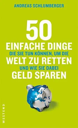 E-Book (epub) 50 einfache Dinge, die Sie tun können, um die Welt zu retten und wie Sie dabei Geld sparen von Andreas Schlumberger