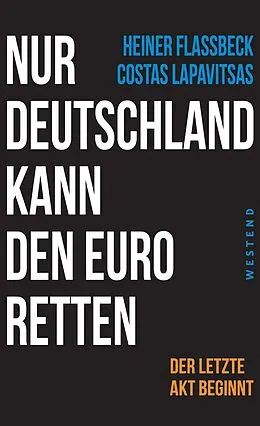 E-Book (epub) Nur Deutschland kann den Euro retten von Heiner Flassbeck, Costas Lapavitsas