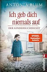 Kartonierter Einband Ich geb dich niemals auf (Kindersuchdienst 2) von Antonia Blum