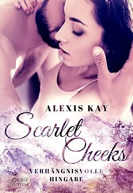E-Book (epub) Scarlet Cheeks: Verhängnisvolle Hingabe von Alexis Kay