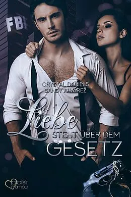 E-Book (epub) Liebe steht über dem Gesetz von Sandy Alvarez, Crystal Daniels, Paula Baker