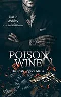 E-Book (epub) The Irish Rogues Mafia Family Teil 1: Poison & Wine von Katie Ashley