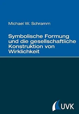 E-Book (epub) Symbolische Formung und die gesellschaftliche Konstruktion von Wirklichkeit von Michael W. Schramm