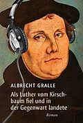 E-Book (epub) Als Luther vom Kirschbaum fiel und in der Gegenwart landete von Albrecht Gralle