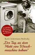 E-Book (epub) Der Tag, an dem Mutti eine Waschmaschine bekam von Karin Ackermann-Stoletzky