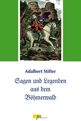 E-Book (epub) Sagen und Legenden aus dem Böhmerwald von Adalbert Stifter