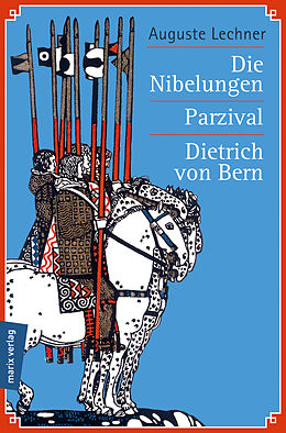 Fester Einband Die Nibelungen - Parzival - Dietrich von Bern von Auguste Lechner