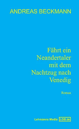 E-Book (epub) Fährt ein Neandertaler mit dem Nachtzug nach Venedig von Andreas Beckmann