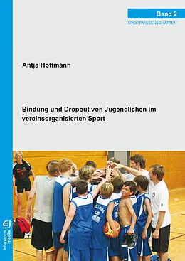 E-Book (pdf) Bindung und Dropout von Jugendlichen im vereinsorganisierten Sport von Antje Hoffmann