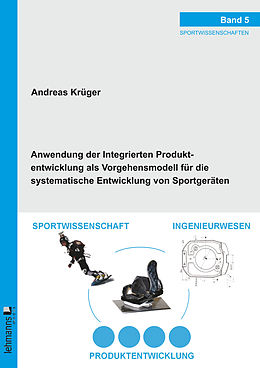 E-Book (pdf) Anwendung der Integrierten Produktentwicklung als Vorgehensmodell für die systematische Entwicklung von Sportgeräten von Andreas Krüger