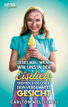 E-Book (epub) Jedes Mal, wenn wir uns in der Eisdiele treffen, explodiert dein verdammtes Gesicht von Carlton Mellick III