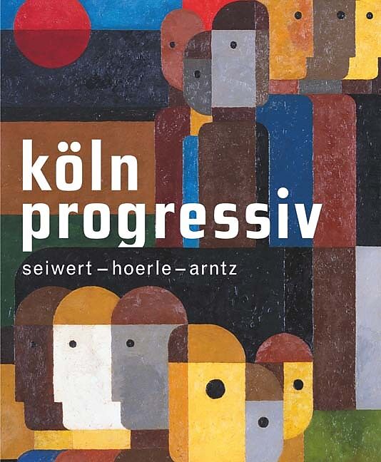 Köln progressiv 192033.Seiwert  Hoerle  Arntz. Painting as a Weapon