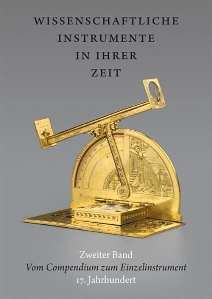 Wissenschaftliche Instrumente in ihrer Zeit. Zweiter Band: Vom Compendium zum Einzelinstrument. 17. Jahrhundert.