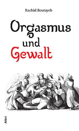 E-Book (epub) Orgasmus und Gewalt von Rachid Boutayeb