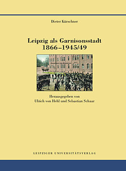Fester Einband Leipzig als Garnisonsstadt 1866-1945/49 von Dieter Kürschner