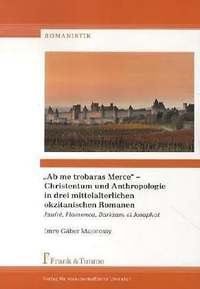 "Ab me trobaras Merce" - Christentum und Anthropologie in drei mittelalterlichen okzitanischen Romanen