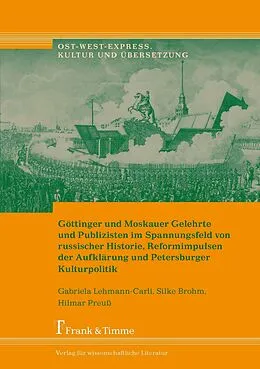 E-Book (pdf) Göttinger und Moskauer Gelehrte und Publizisten im Spannungsfeld von russischer Historie, Reformimpulsen der Aufklärung und Petersburger Kulturpolitik von Silke Brohm, Gabriela Lehmann-Carli, Hilmar Preuß