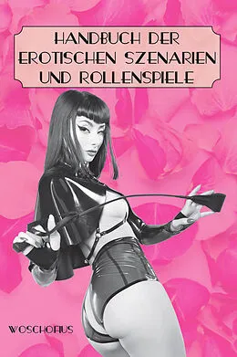 E-Book (epub) Handbuch der erotischen Szenarien und Rollenspiele von Woschofius