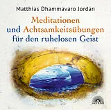 Audio CD (CD/SACD) Mediationen und Achtsamkeitsübungen für den ruhelosen Geist von Matthias Dhammavaro Jordan