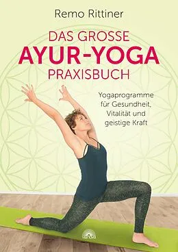 E-Book (epub) Das grosse Ayur-Yoga-Praxisbuch. Yogaprogramme für Gesundheit, Vitalität und geistige Kraft von Remo Rittiner
