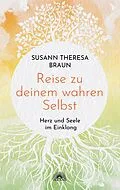 E-Book (epub) Reise zu deinem wahren Selbst: Herz und Seele im Einklang von Susann Theresa Braun