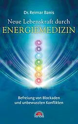 E-Book (epub) Neue Lebenskraft durch Energiemedizin: Befreiung von Blockaden und unbewussten Konflikten von Reimar Banis
