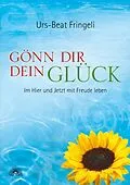 E-Book (epub) Gönn dir dein Glück: Im Hier und Jetzt mit Freude leben von Urs-Beat Fringeli