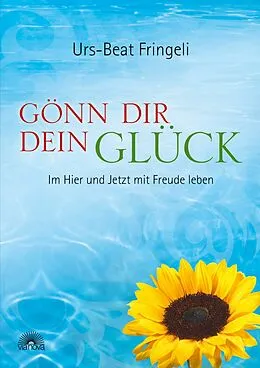 E-Book (epub) Gönn dir dein Glück: Im Hier und Jetzt mit Freude leben von Urs-Beat Fringeli