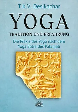 E-Book (epub) Yoga - Tradition und Erfahrung: Die Praxis des Yoga nach dem Yoga Sûtra des Patañjali von T. K. V. Desikachar