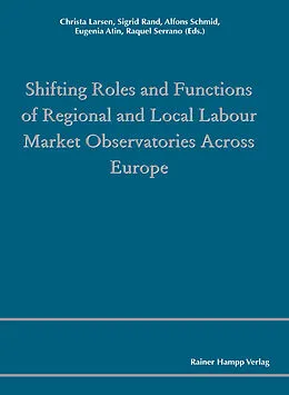 E-Book (pdf) Shifting Roles and Functions of Regional and Local Labour Market Observatories Across Europe von Christa Larsen, Sigrid Rand, Alfons Schmid